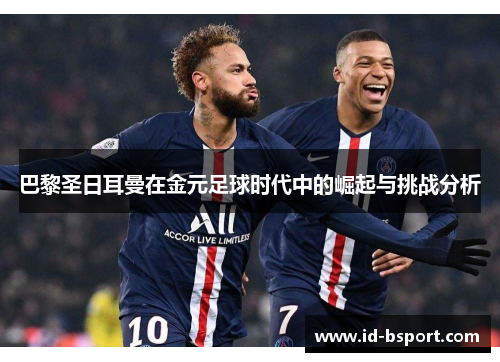 巴黎圣日耳曼在金元足球时代中的崛起与挑战分析