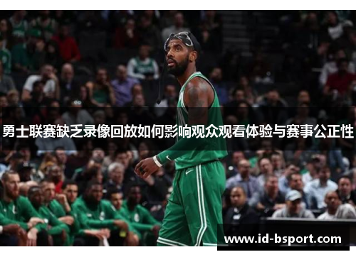 勇士联赛缺乏录像回放如何影响观众观看体验与赛事公正性