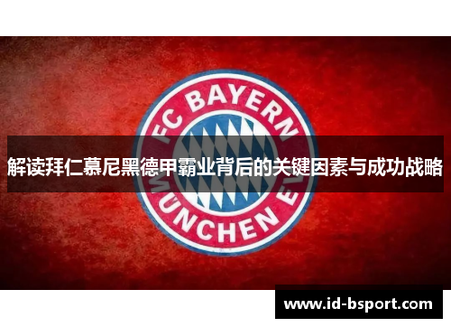 解读拜仁慕尼黑德甲霸业背后的关键因素与成功战略