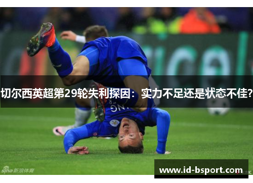 切尔西英超第29轮失利探因：实力不足还是状态不佳？