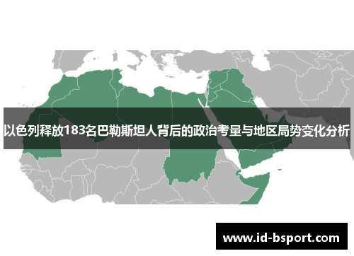 以色列释放183名巴勒斯坦人背后的政治考量与地区局势变化分析