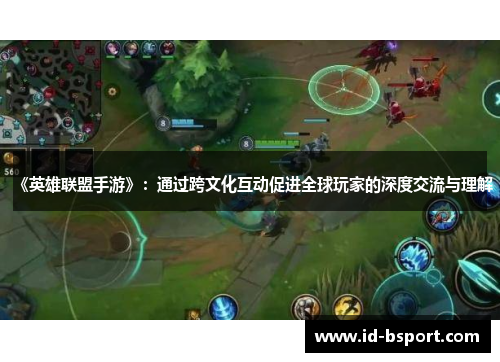 《英雄联盟手游》：通过跨文化互动促进全球玩家的深度交流与理解