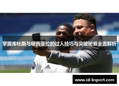 掌握库杜斯与穆西亚拉的过人技巧与突破秘笈全面解析