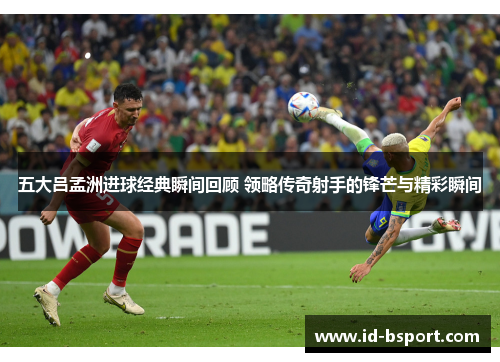 五大吕孟洲进球经典瞬间回顾 领略传奇射手的锋芒与精彩瞬间