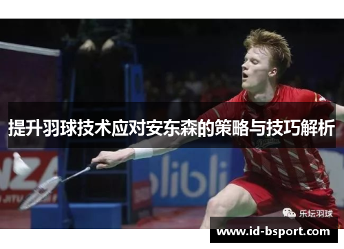 提升羽球技术应对安东森的策略与技巧解析