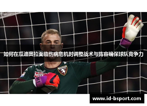如何在瓜迪奥拉面临伤病危机时调整战术与阵容确保球队竞争力