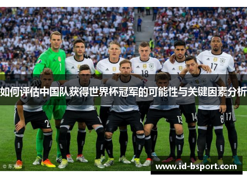 如何评估中国队获得世界杯冠军的可能性与关键因素分析