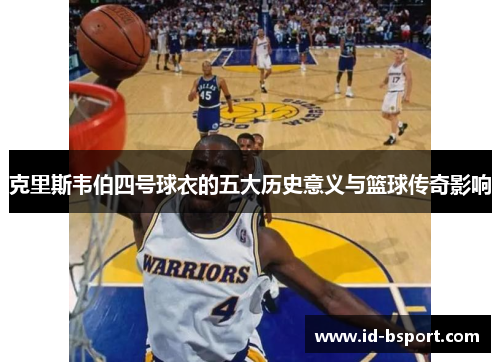克里斯韦伯四号球衣的五大历史意义与篮球传奇影响