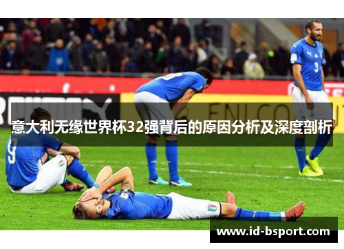 意大利无缘世界杯32强背后的原因分析及深度剖析