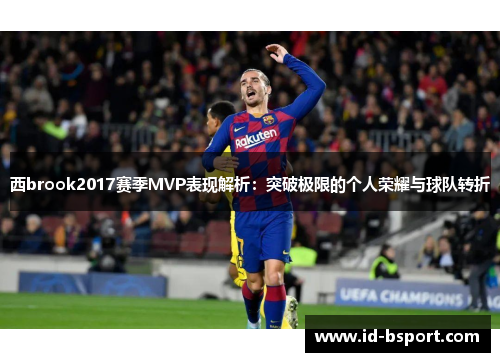 西brook2017赛季MVP表现解析：突破极限的个人荣耀与球队转折