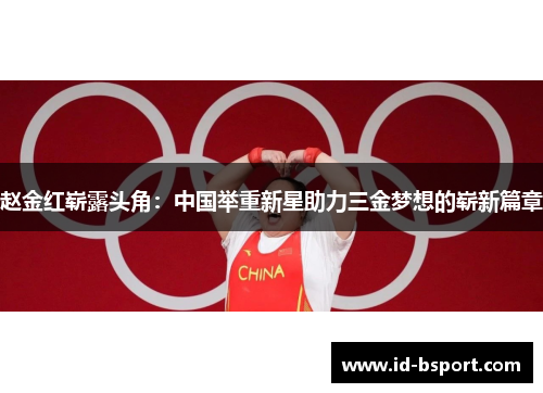 赵金红崭露头角:中国举重新星助力三金梦想的崭新篇章 赵金红崭露头角:中国举重新星助力三金梦想的崭新篇章