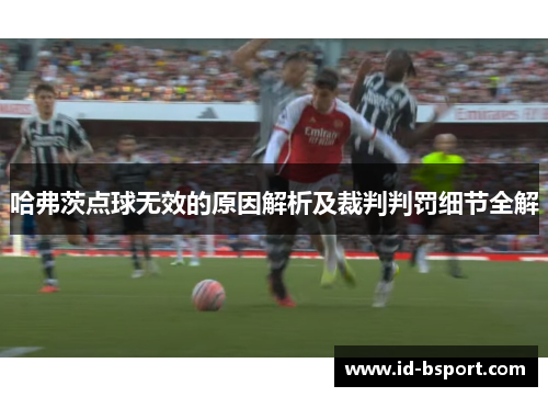 哈弗茨点球无效的原因解析及裁判判罚细节全解 哈弗茨点球无效的原因解析及裁判判罚细节全解