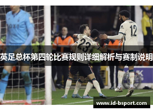 英足总杯第四轮比赛规则详细解析与赛制说明