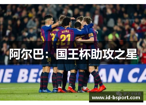 阿尔巴:国王杯助攻之星 阿尔巴:国王杯助攻之星