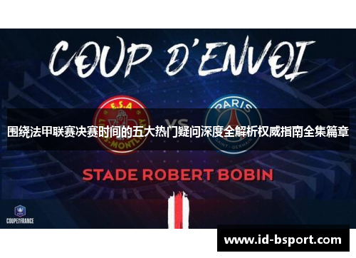 围绕法甲联赛决赛时间的五大热门疑问深度全解析权威指南全集篇章 围绕法甲联赛决赛时间的五大热门疑问深度全解析权威指南全集篇章